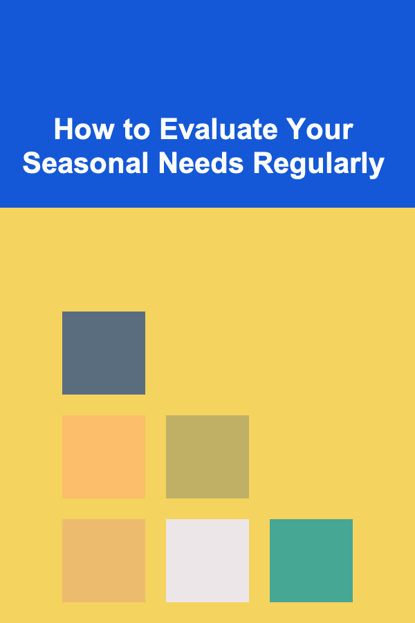 How to Evaluate Your Seasonal Needs Regularly