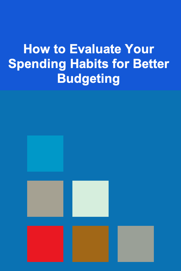 How to Evaluate Your Spending Habits for Better Budgeting