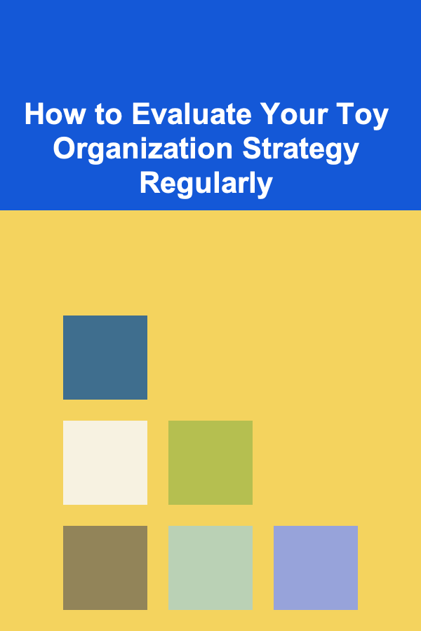 How to Evaluate Your Toy Organization Strategy Regularly