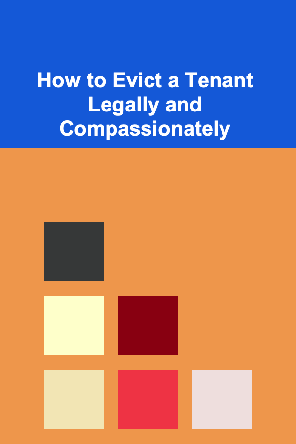 How to Evict a Tenant Legally and Compassionately