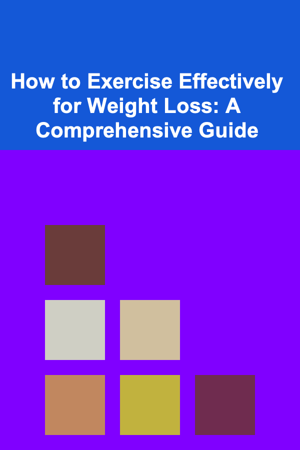 How to Exercise Effectively for Weight Loss: A Comprehensive Guide