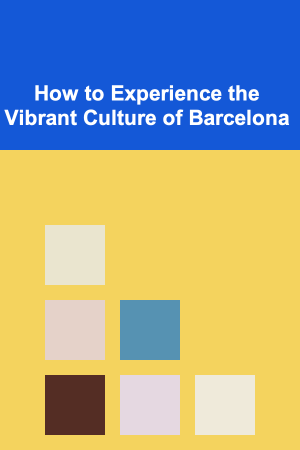 How to Experience the Vibrant Culture of Barcelona