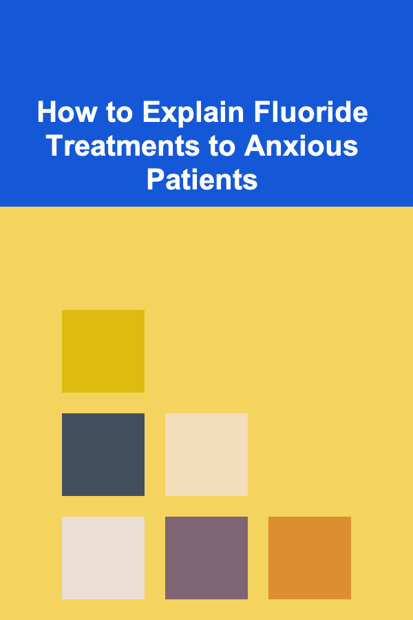 How to Explain Fluoride Treatments to Anxious Patients