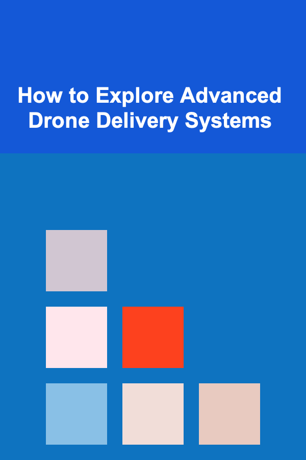 How to Explore Advanced Drone Delivery Systems