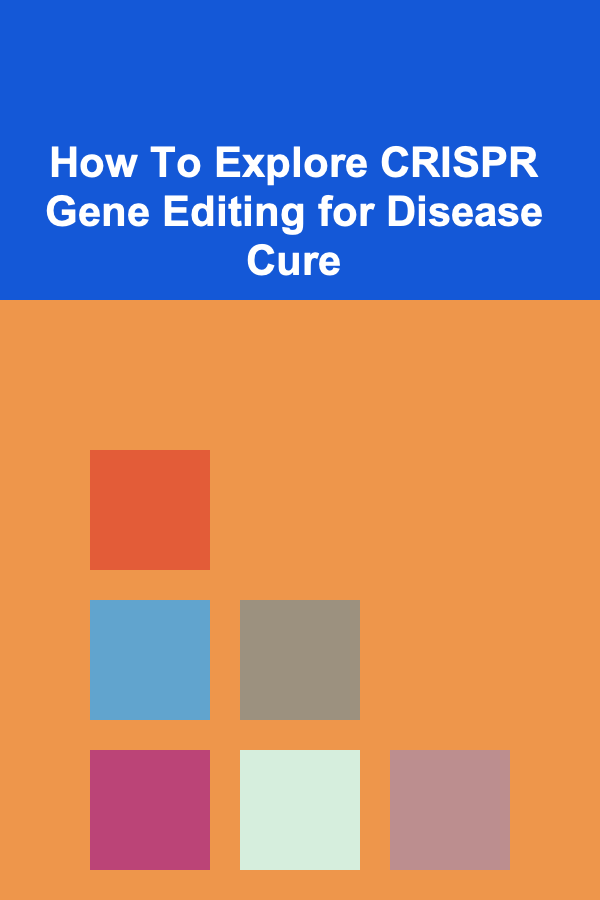 How To Explore CRISPR Gene Editing for Disease Cure