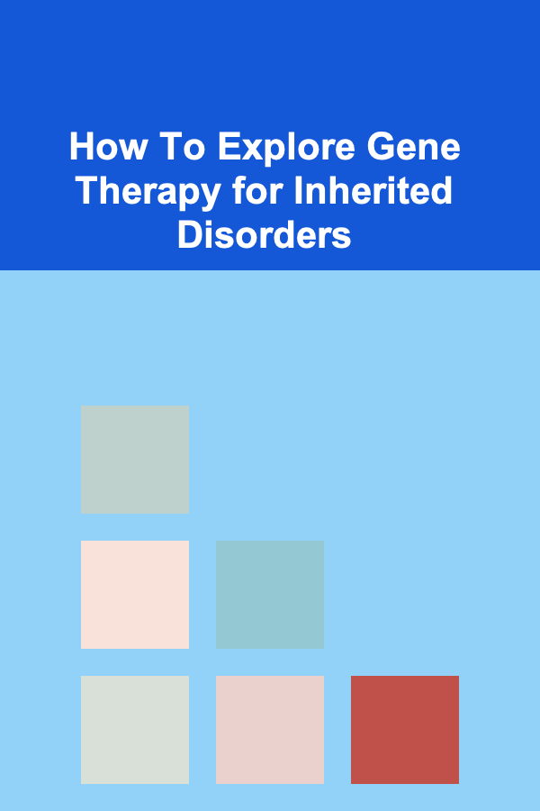 How To Explore Gene Therapy for Inherited Disorders