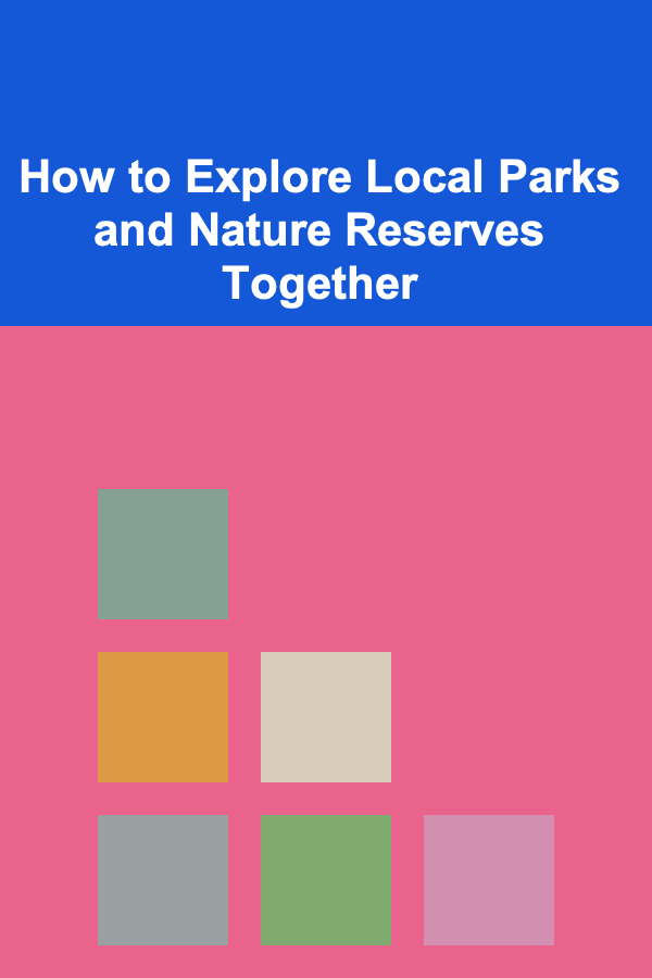 How to Explore Local Parks and Nature Reserves Together