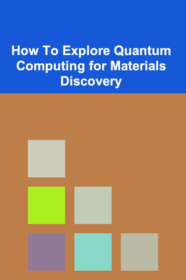 How To Explore Quantum Computing for Materials Discovery