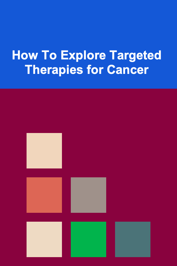 How To Explore Targeted Therapies for Cancer