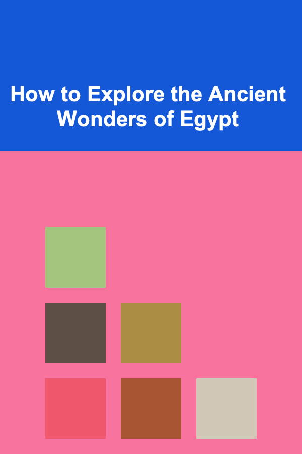 How to Explore the Ancient Wonders of Egypt