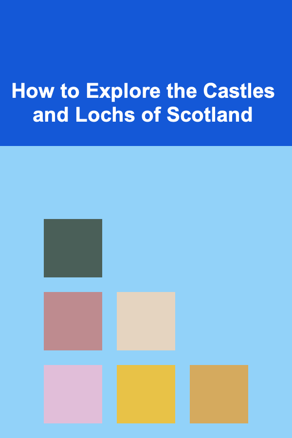 How to Explore the Castles and Lochs of Scotland