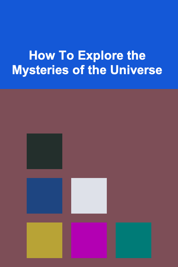 How To Explore the Mysteries of the Universe