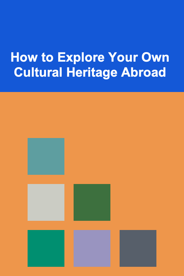 How to Explore Your Own Cultural Heritage Abroad