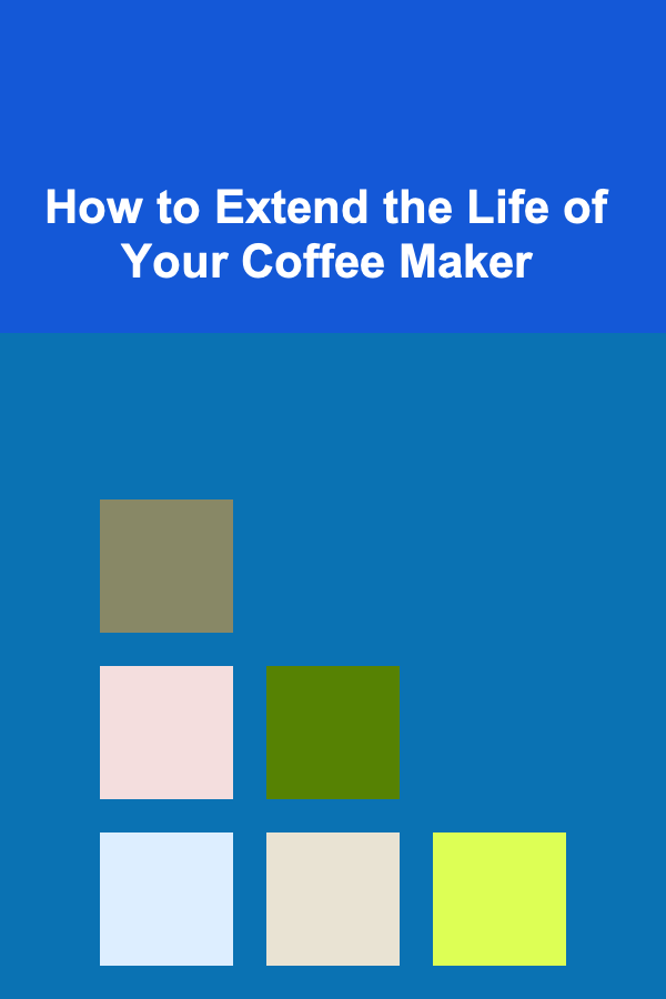 How to Extend the Life of Your Coffee Maker
