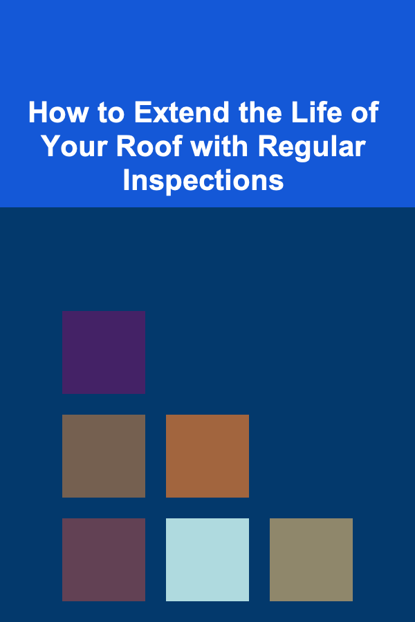 How to Extend the Life of Your Roof with Regular Inspections