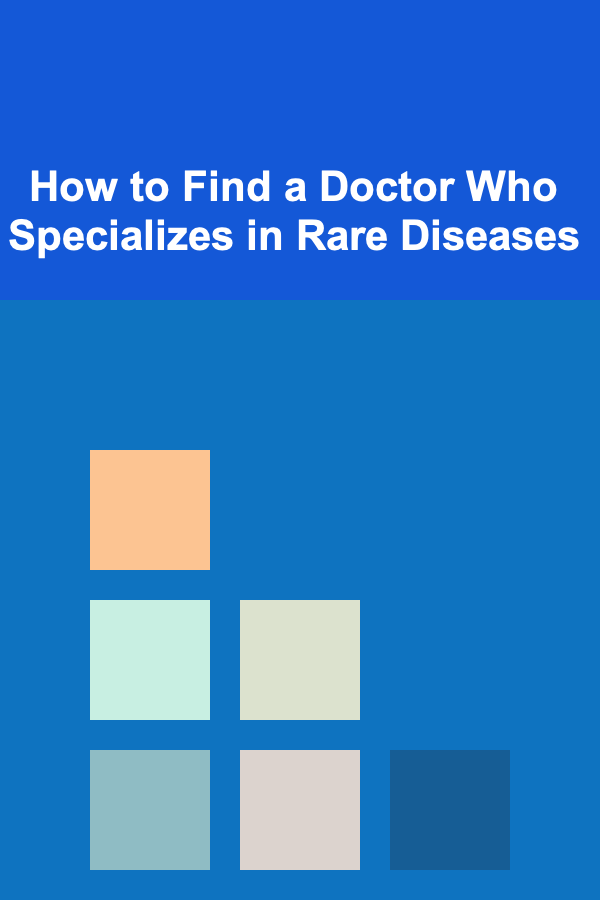 How to Find a Doctor Who Specializes in Rare Diseases