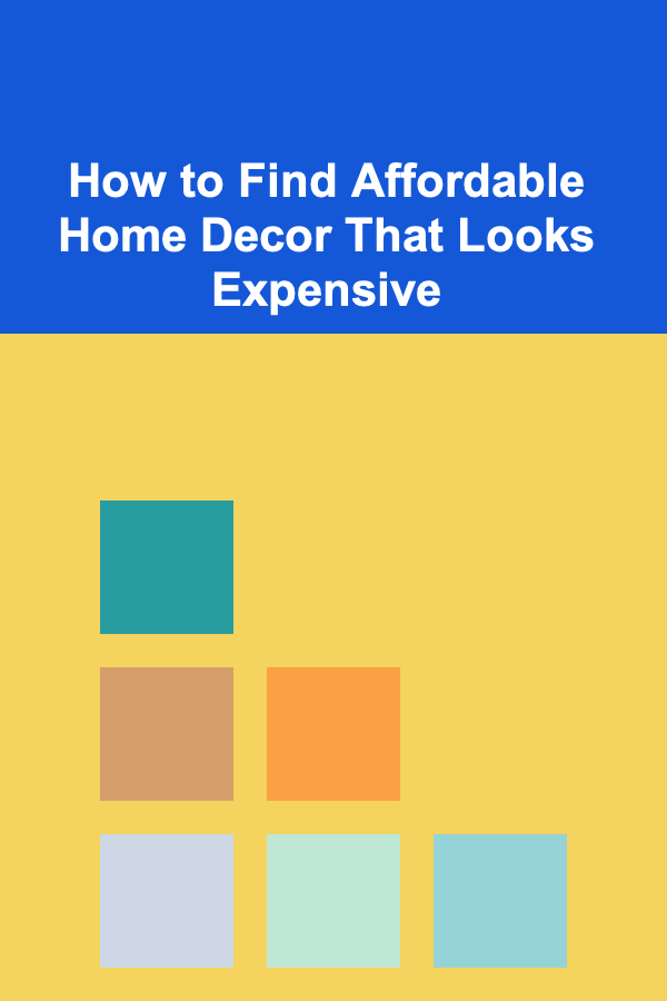 How to Find Affordable Home Decor That Looks Expensive