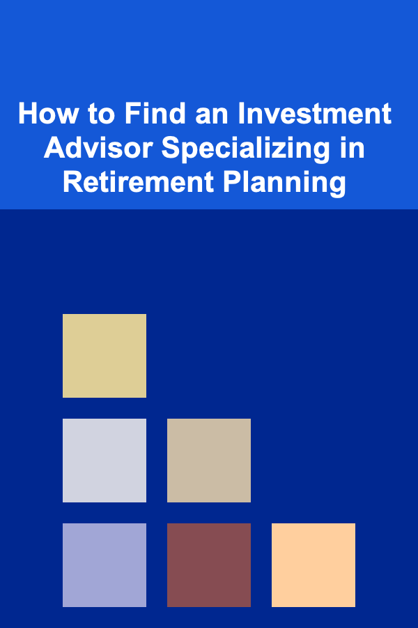 How to Find an Investment Advisor Specializing in Retirement Planning