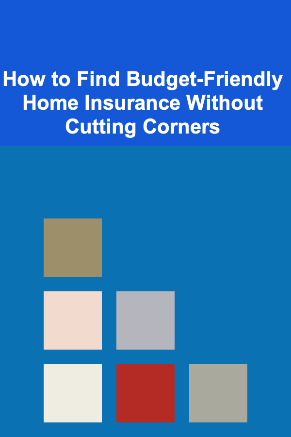 How to Find Budget-Friendly Home Insurance Without Cutting Corners