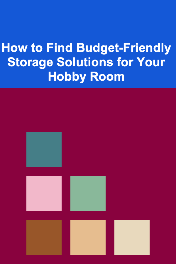How to Find Budget-Friendly Storage Solutions for Your Hobby Room