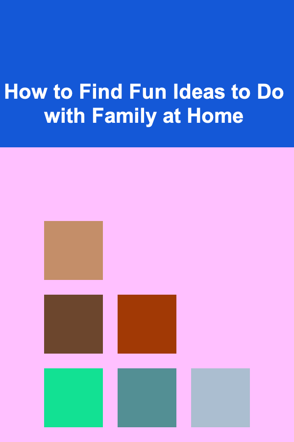 How to Find Fun Ideas to Do with Family at Home