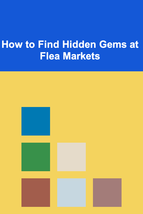 How to Find Hidden Gems at Flea Markets