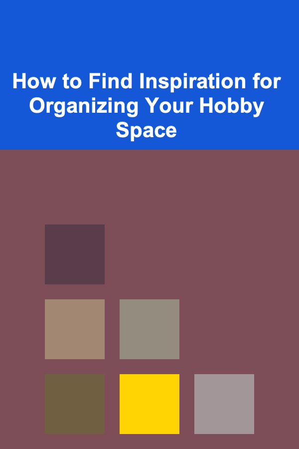 How to Find Inspiration for Organizing Your Hobby Space
