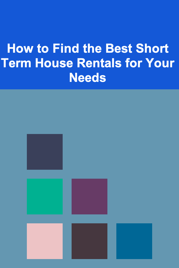 How to Find the Best Short Term House Rentals for Your Needs