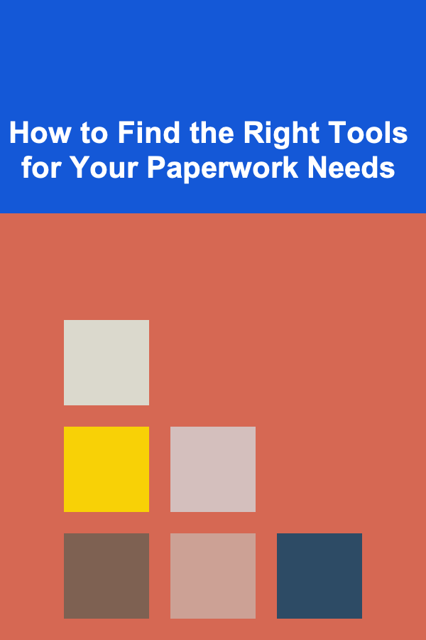 How to Find the Right Tools for Your Paperwork Needs