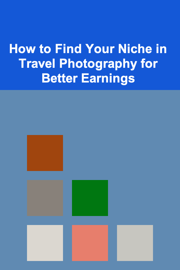 How to Find Your Niche in Travel Photography for Better Earnings