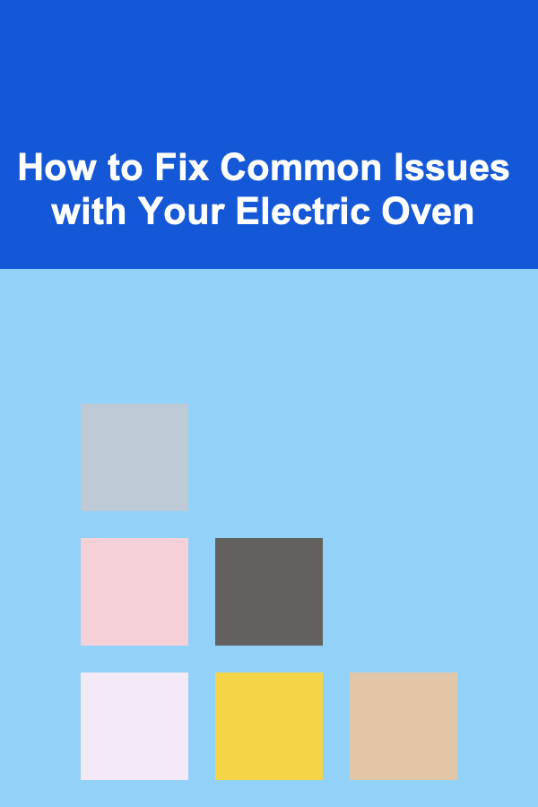 How to Fix Common Issues with Your Electric Oven