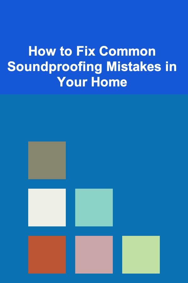 How to Fix Common Soundproofing Mistakes in Your Home