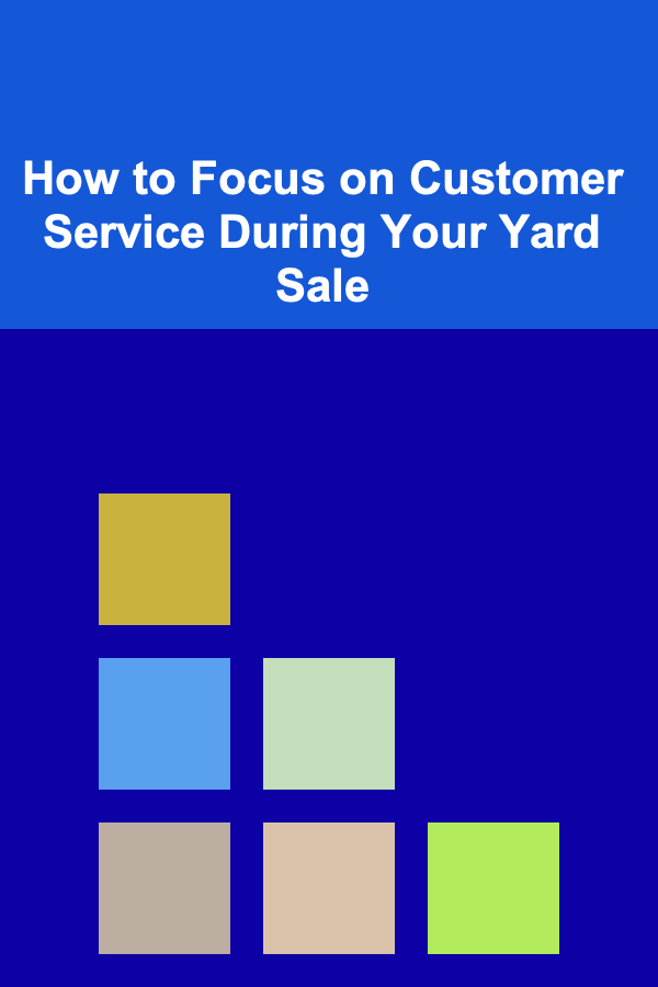 How to Focus on Customer Service During Your Yard Sale