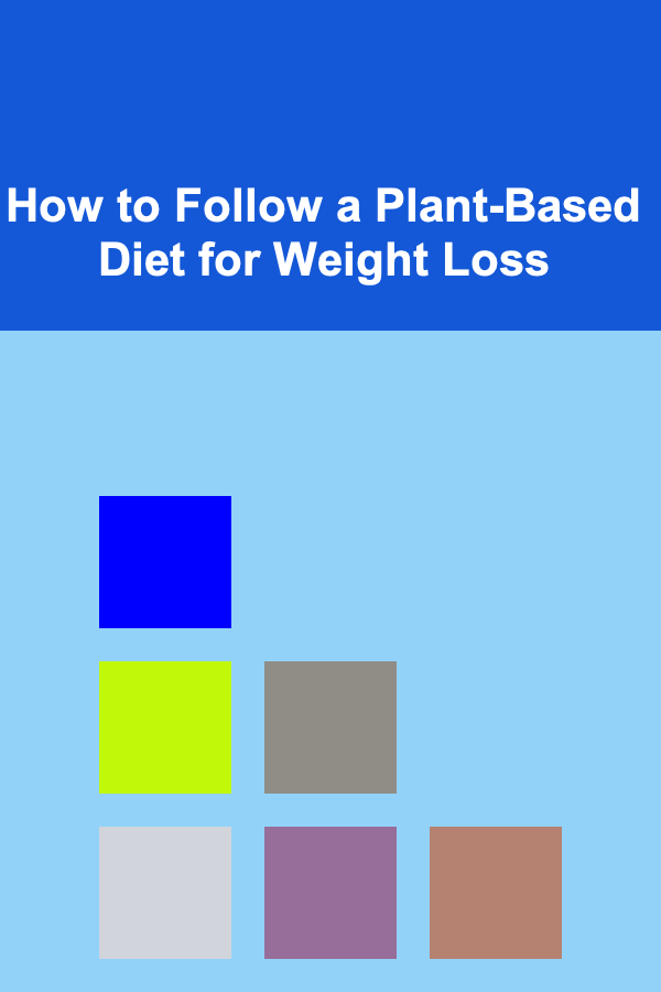How to Follow a Plant-Based Diet for Weight Loss