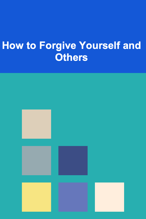 How to Forgive Yourself and Others