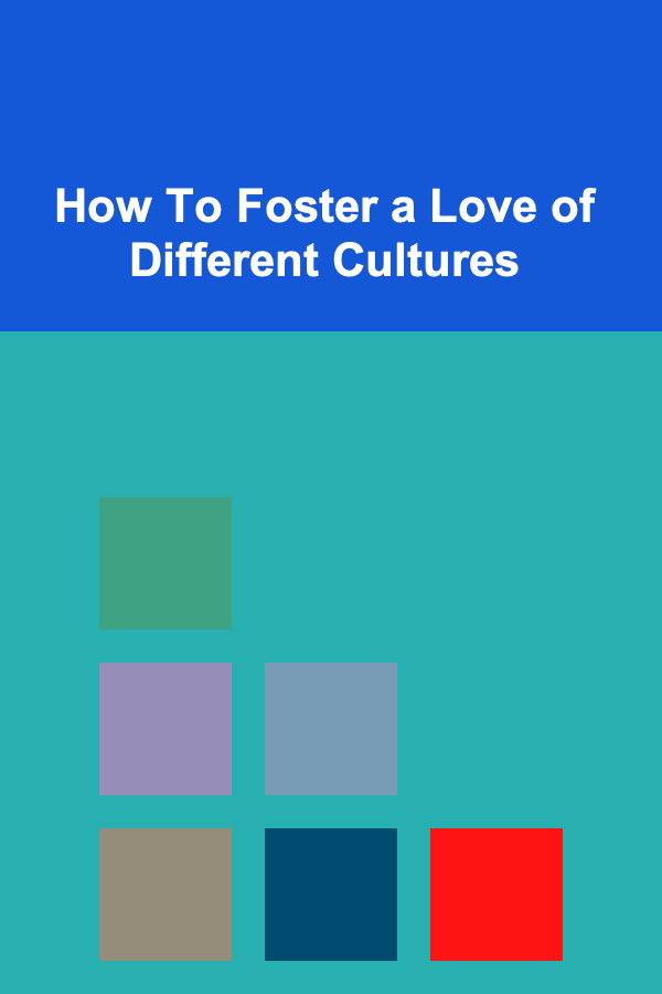 How To Foster a Love of Different Cultures