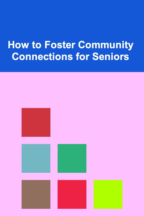 How to Foster Community Connections for Seniors