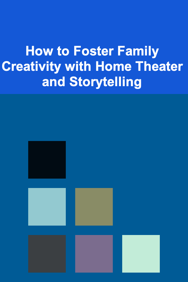 How to Foster Family Creativity with Home Theater and Storytelling
