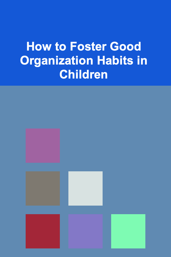 How to Foster Good Organization Habits in Children