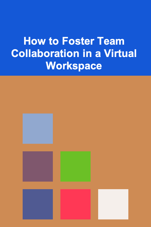How to Foster Team Collaboration in a Virtual Workspace