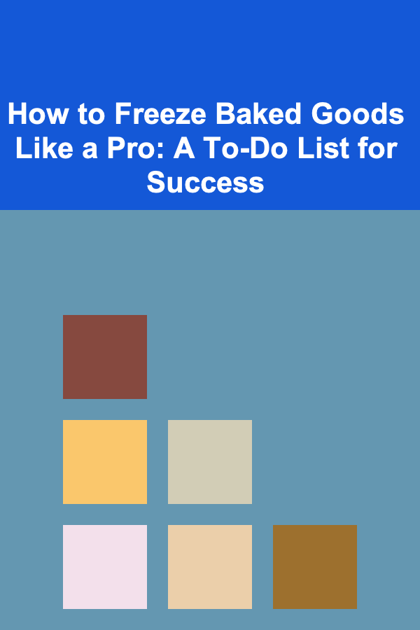 How to Freeze Baked Goods Like a Pro: A To-Do List for Success