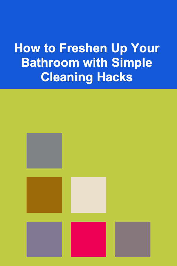 How to Freshen Up Your Bathroom with Simple Cleaning Hacks
