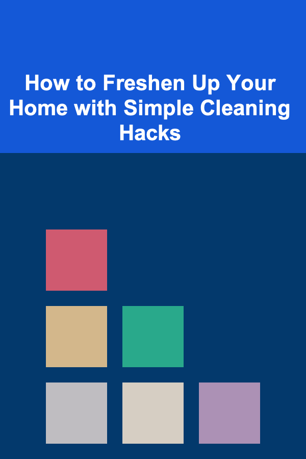How to Freshen Up Your Home with Simple Cleaning Hacks