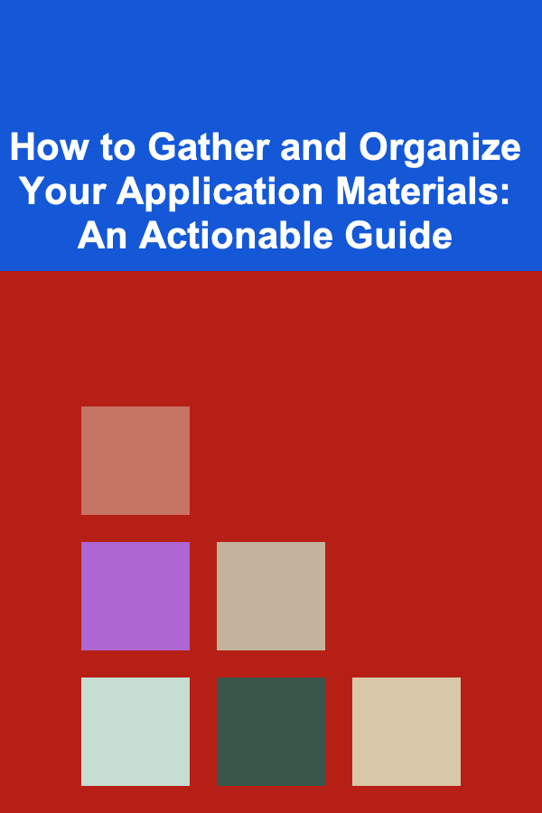 How to Gather and Organize Your Application Materials: An Actionable Guide