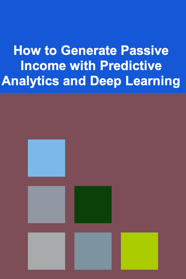 How to Generate Passive Income with Predictive Analytics and Deep Learning