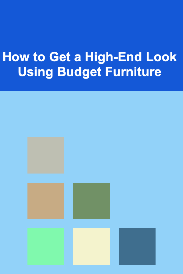 How to Get a High-End Look Using Budget Furniture