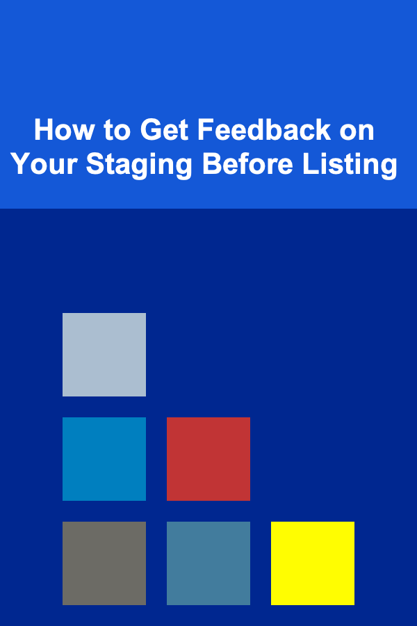 How to Get Feedback on Your Staging Before Listing