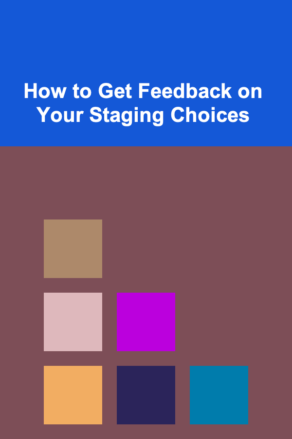 How to Get Feedback on Your Staging Choices