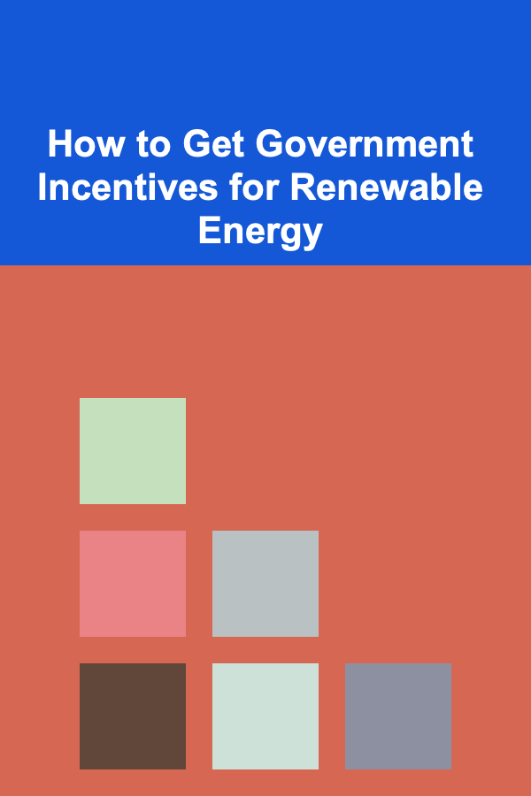 How to Get Government Incentives for Renewable Energy