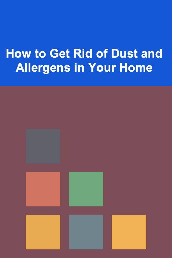How to Get Rid of Dust and Allergens in Your Home